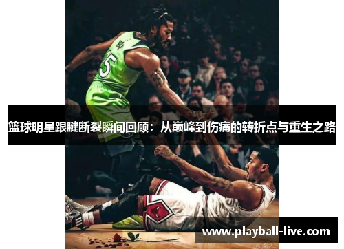 篮球明星跟腱断裂瞬间回顾：从巅峰到伤痛的转折点与重生之路