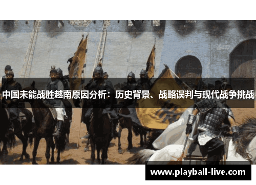 中国未能战胜越南原因分析：历史背景、战略误判与现代战争挑战