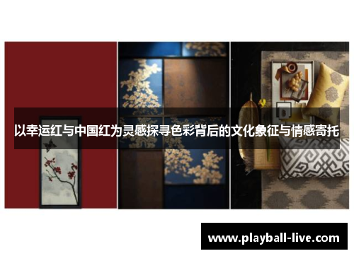 以幸运红与中国红为灵感探寻色彩背后的文化象征与情感寄托